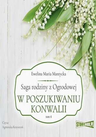 Saga rodziny z Ogrodowej. Tom 4. W poszukiwaniu konwalii Ewelina Maria Mantycka - okladka książki