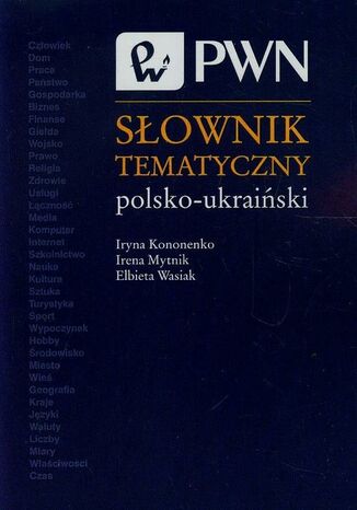 Słownik tematyczny polsko-ukraiński Iryna Kononenko, Irena Mytnik, Elżbieta Wasiak - okladka książki