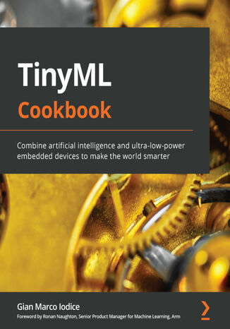 TinyML Cookbook. Combine artificial intelligence and ultra-low-power embedded devices to make the world smarter Gian Marco Iodice - okladka książki
