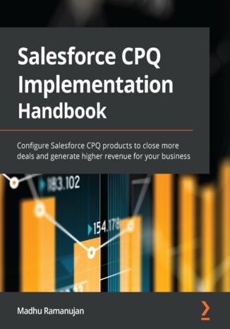 The Salesforce CPQ Implementation Handbook. Configure Salesforce CPQ products to close more deals and generate higher revenue for your business Madhu Ramanujan - okladka książki
