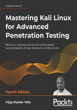 Mastering Kali Linux for Advanced Penetration Testing. Become a cybersecurity ethical hacking expert using Metasploit, Nmap, Wireshark, and Burp Suite - Fourth Edition Vijay Kumar Velu - okladka książki