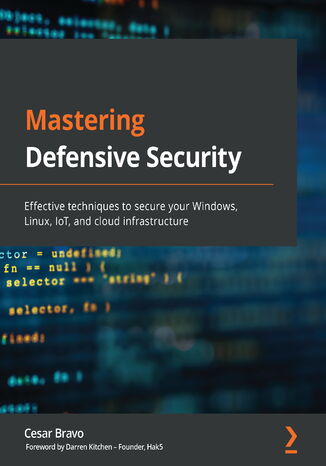 Mastering Defensive Security. Effective techniques to secure your Windows, Linux, IoT, and cloud infrastructure Cesar Bravo - okladka książki