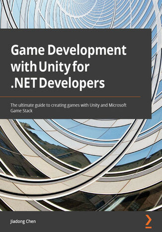 Game Development with Unity for .NET Developers. The ultimate guide to creating games with Unity and Microsoft Game Stack Jiadong Chen - okladka książki