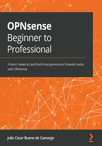 OPNsense Beginner to Professional. Protect networks and build next-generation firewalls easily with OPNsense Julio Cesar Bueno de Camargo - okladka książki
