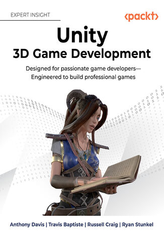 Unity 3D Game Development. Designed for passionate game developers—Engineered to build professional games Anthony Davis, Travis Baptiste, Russell Craig, Ryan Stunkel - okladka książki