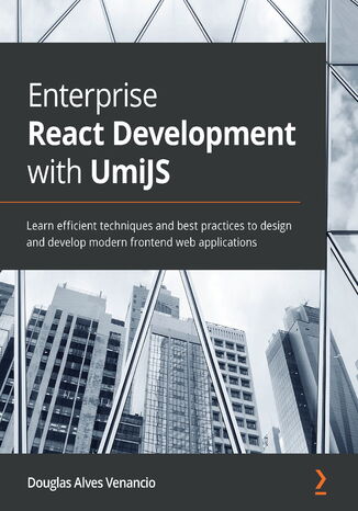 Enterprise React Development with UmiJS. Learn efficient techniques and best practices to design and develop modern frontend web applications Douglas Alves - okladka książki