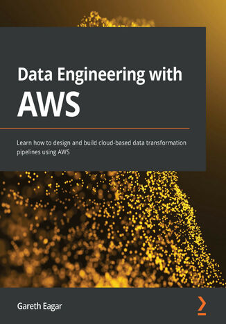 Data Engineering with AWS. Learn how to design and build cloud-based data transformation pipelines using AWS Gareth Eagar - okladka książki