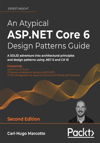 An Atypical ASP.NET Core 6 Design Patterns Guide. A SOLID adventure into architectural principles and design patterns using .NET 6 and C# 10 - Second Edition Marcotte - okladka książki