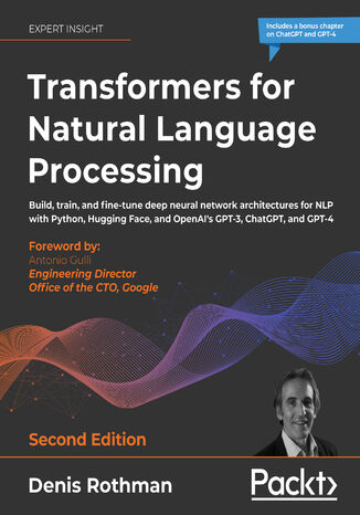 Transformers for Natural Language Processing. Build, train, and fine-tune deep neural network architectures for NLP with Python, Hugging Face, and OpenAI's GPT-3, ChatGPT, and GPT-4 - Second Edition Denis Rothman - okladka książki