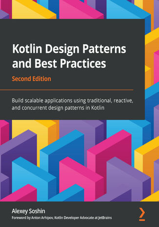 Kotlin Design Patterns and Best Practices. Build scalable applications using traditional, reactive, and concurrent design patterns in Kotlin - Second Edition Alexey Soshin - okladka książki