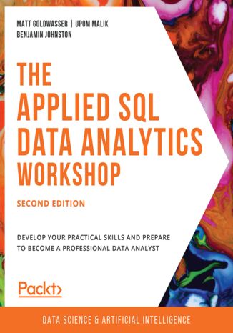 The Applied SQL Data Analytics Workshop. Develop your practical skills and prepare to become a professional data analyst - Second Edition Matt Goldwasser, Upom Malik, Benjamin Johnston, Joshua Görner, Siddharth Poddar - okladka książki