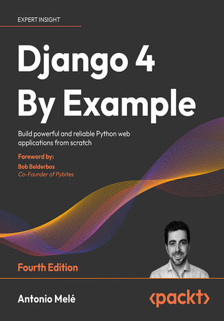 Django 4 By Example. Build powerful and reliable Python web applications from scratch - Fourth Edition Antonio Melé - okladka książki