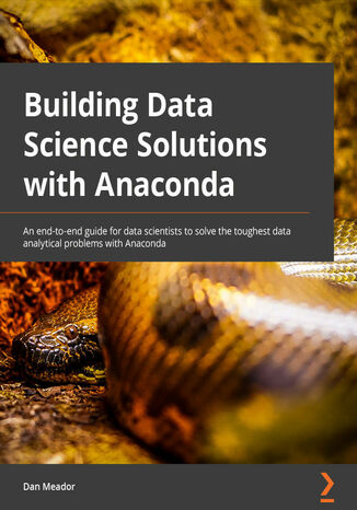 Building Data Science Solutions with Anaconda. A comprehensive starter guide to building robust and complete models Dan Meador - okladka książki
