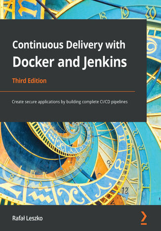 Continuous Delivery with Docker and Jenkins, 3rd Edition. Create secure applications by building complete CI/CD pipelines - Third Edition Rafał Leszko - okladka książki