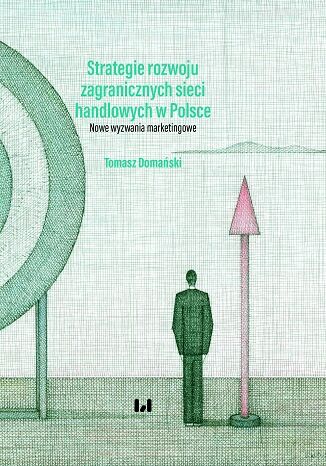Strategie rozwoju zagranicznych sieci handlowych w Polsce. Nowe wyzwania marketingowe Tomasz Domański - okladka książki