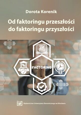 Od faktoringu przeszłości do faktoringu przyszłości Dorota Korenik - okladka książki