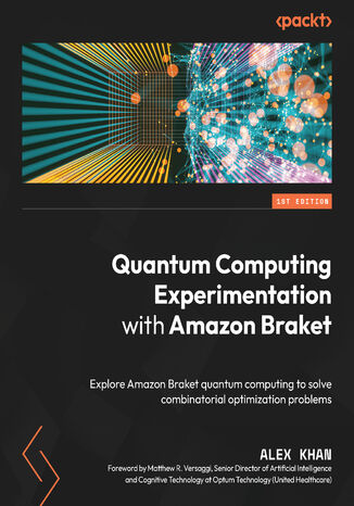Quantum Computing Experimentation with Amazon Braket. Explore Amazon Braket quantum computing to solve combinatorial optimization problems Alex Khan - okladka książki