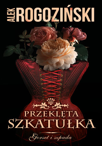 Gorset i szpada (#2). Przeklęta szkatułka. Gorset i szpada Alek Rogoziński - okladka książki