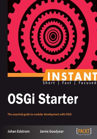 Instant OSGi Starter. The essential guide to modular development with OSGi Jamie Goodyear, Johan Edstrom - okladka książki