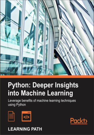 Python: Deeper Insights into Machine Learning. Deeper Insights into Machine Learning John Hearty, Sebastian Raschka, David Julian - okladka książki