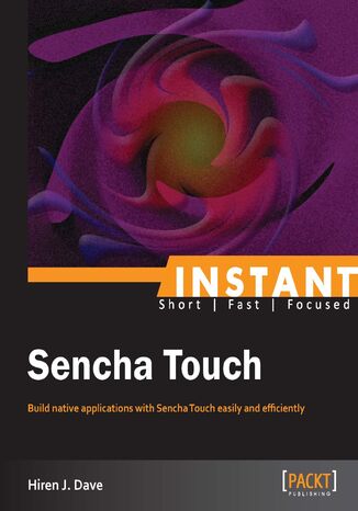 Instant Sencha Touch. Build native applications with Sencha Touch easily and efficiently Hiren j Dave - okladka książki