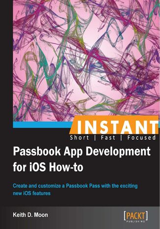 Instant Passbook App Development for iOS How-to. Create and customize a Passbook Pass with the exciting new iOS features Keith Moon - okladka książki