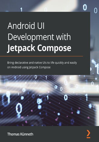 Android UI Development with Jetpack Compose. Bring declarative and native UIs to life quickly and easily on Android using Jetpack Compose Thomas Künneth - okladka książki
