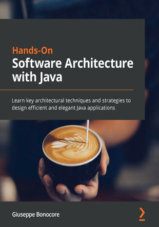 Hands-On Software Architecture with Java. Learn key architectural techniques and strategies to design efficient and elegant Java applications Giuseppe Bonocore - okladka książki