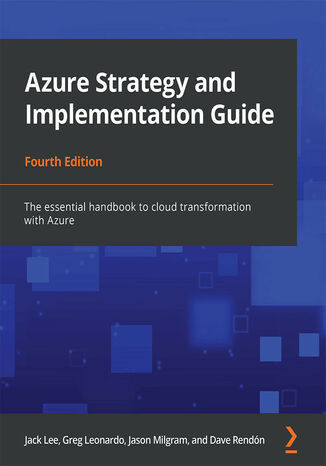 Azure Strategy and Implementation Guide, Fourth Edition. The essential handbook to cloud transformation with Azure - Fourth Edition Jack Lee, Aaditya Pokkunuri, Greg Leonardo, Jason Milgram, David Rendón - okladka książki