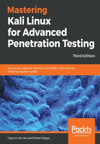 Mastering Kali Linux for Advanced Penetration Testing. Secure your network with Kali Linux 2019.1 – the ultimate white hat hackers' toolkit - Third Edition Vijay Kumar Velu, Robert Beggs - okladka książki