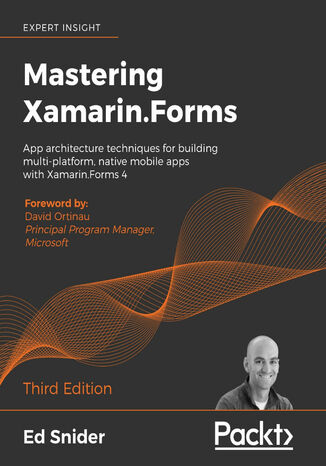 Mastering Xamarin.Forms. App architecture techniques for building multi-platform, native mobile apps with Xamarin.Forms 4 - Third Edition Ed Snider - okladka książki