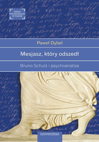Mesjasz, który odszedł. Bruno Schulz i psychoanaliza Paweł Dybel - okladka książki