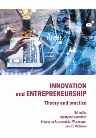 Innovation and Entrepreneurship. Theory and practice Krystyna Poznańska, Katarzyna Szczepańska-Woszczyna, Janusz Michałek - okladka książki