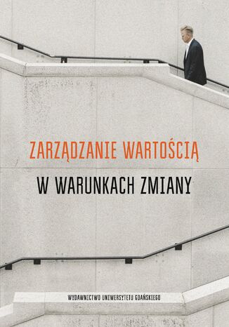 Zarządzanie wartością w warunkach zmiany Paweł Antonowicz, Piotr Pisarewicz, Paulina Nogal-Meger - okladka książki
