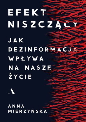 Efekt niszczący. Jak dezinformacja wpływa na nasze życie Anna Mierzyńska - okladka książki