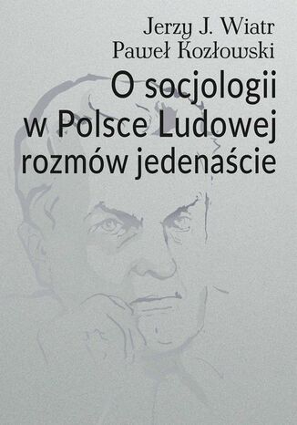 O socjologii w Polsce Ludowej rozmów jedenaście Jerzy J. Wiatr, Paweł Kozłowski - okladka książki