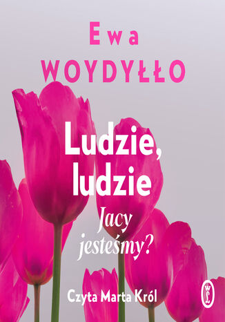 Ludzie, ludzie. Jacy jesteśmy? Ewa Woydyłło - audiobook MP3