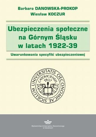 Ubezpieczenia społeczne na Górnym Śląsku w latach 1922-1939 Barbara Danowska-Prokop, Wiesław Koczur - okladka książki