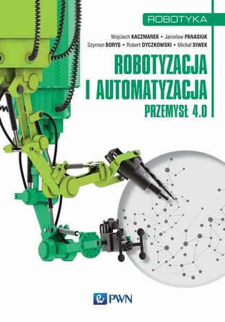 Robotyzacja i automatyzacja Wojciech Kaczmarek, Jarosław Panasiuk - okladka książki