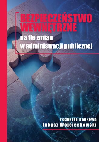 Bezpieczeństwo wewnętrzne na tle zmian w administracji publicznej Łukasz Wojciechowski - okladka książki