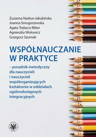 Współnauczanie w praktyce Zuzanna Narkun-Jakubińska, Joanna Smogorzewska, Agata Trębacz-Ritter, Agnieszka Wołowicz, Grzegorz Szumski - okladka książki