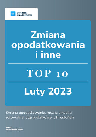 Zmiana opodatkowania i inne. TOP 10 luty 2023 Beata Ilnicka, Kinga Jańczak, Małgorzata Lewandowska, Ewa Szpytko-Waszczyszyn, Katarzyna Tokarczyk, Zespół wFirma.pl - okladka książki