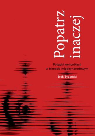 Popatrz inaczej. Pułapki komunikacji w biznesie miedzynarodowym Irek Zyzański - okladka książki