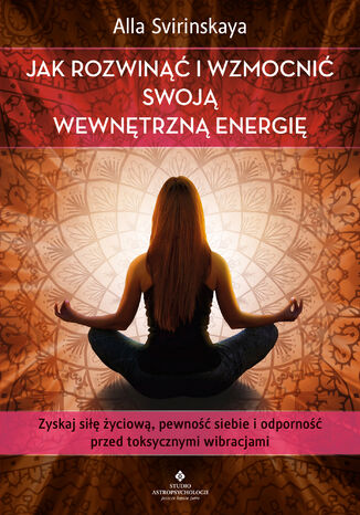 Jak rozwinąć i wzmocnić swoją wewnętrzną energię Alla Svirinskaya - okladka książki