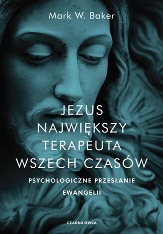 Jezus. Największy terapeuta wszech czasów. Psychologiczne przesłanie ewangelii Mark Baker - okladka książki