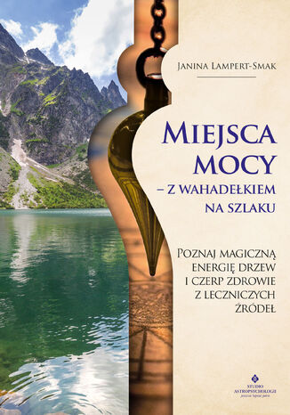 Miejsca mocy - z wahadełkiem na szlaku Janina Lampert-Smak - okladka książki