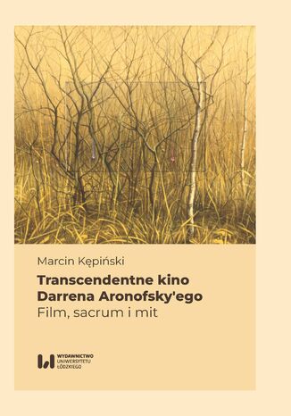 Transcendentne kino Darrena Aronofsky\'ego. Film, sacrum i mit Marcin Kępiński - okladka książki