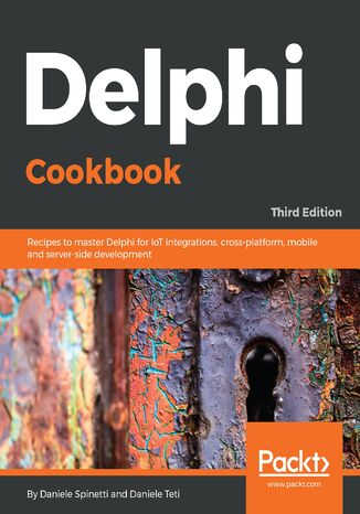 Delphi Cookbook. Recipes to master Delphi for IoT integrations, cross-platform, mobile and server-side development - Third Edition Daniele Spinetti, Daniele Teti - okladka książki