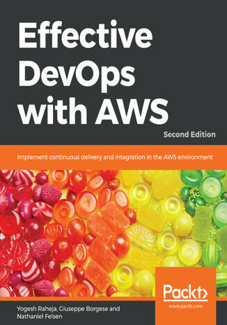 Effective DevOps with AWS. Implement continuous delivery and integration in the AWS environment - Second Edition Yogesh Raheja, Thinknyx Technologies, Giuseppe Borgese, Nathaniel Felsen - okladka książki