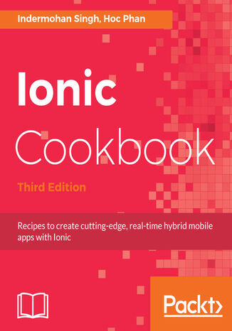 Ionic Cookbook. Recipes to create cutting-edge, real-time hybrid mobile apps with Ionic - Third Edition Indermohan Singh - okladka książki